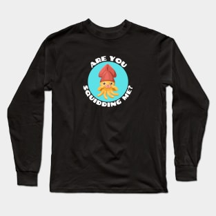 Are You Squidding Me | Squid Pun Long Sleeve T-Shirt